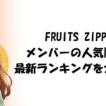 FRUITS ZIPPER（フルーツジッパー）メンバーの人気順は？最新ランキングを大公開！