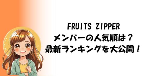 FRUITS ZIPPER（フルーツジッパー）メンバーの人気順は？最新ランキングを大公開！