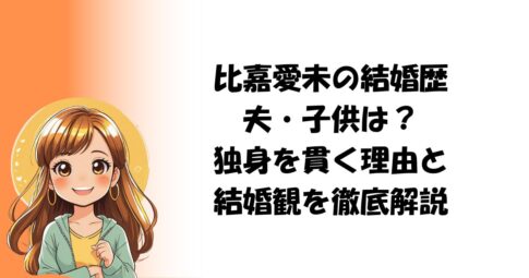 比嘉愛未の結婚歴・夫・子供は？独身を貫く理由と結婚観を徹底解説