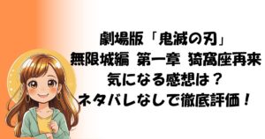 劇場版「鬼滅の刃」 無限城編 第一章 猗窩座再来気になる感想は？ネタバレなしで徹底評価！