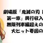劇場版「鬼滅の刃 無限城編 第一章」興行収入速報！無限列車編超えの記録と大ヒット要因の考察
