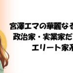 宮澤エマの華麗なる一族！政治家・実業家だらけのエリート家系