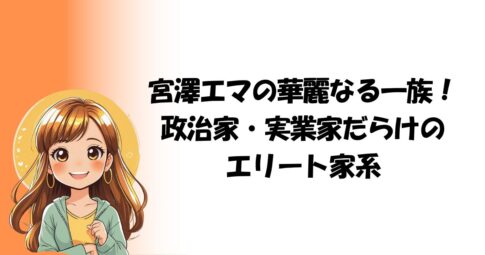 宮澤エマの華麗なる一族！政治家・実業家だらけのエリート家系