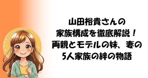 山田裕貴さんの家族構成を徹底解説！両親とモデルの妹、妻の5人家族の絆の物語