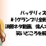 バッテリィズ M-1グランプリ全戦績! 決勝ネタ動画、偉人ネタなど笑いどころを解説