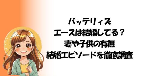 バッテリィズ エースは結婚してる? 妻や子供の有無 結婚エピソードを徹底調査